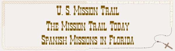 U. S. Mission Trail / The Mission Trail Today - The Spanish Missions in Florida
