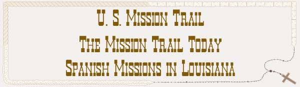 U. S. Mission Trail / The Mission Trail Today - The Spanish Missions in Louisiana