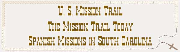 U. S. Mission Trail / The Mission Trail Today - The Spanish Missions in South Carolina