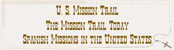 U. S. Mission Trail / The Mission Trail Today - The Spanish Missions in the United States